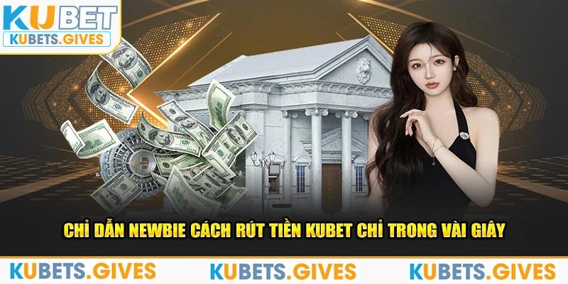 Chỉ dẫn newbie cách rút tiền Kubet chỉ trong vài giây