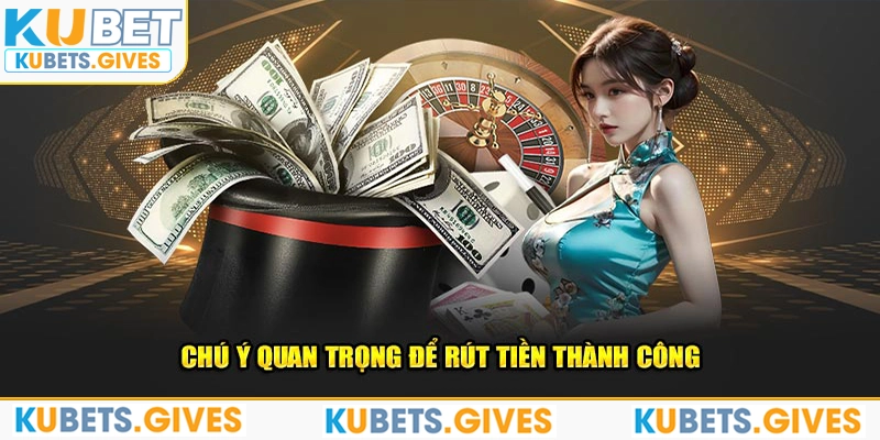 Chú ý quan trọng để rút tiền thành công