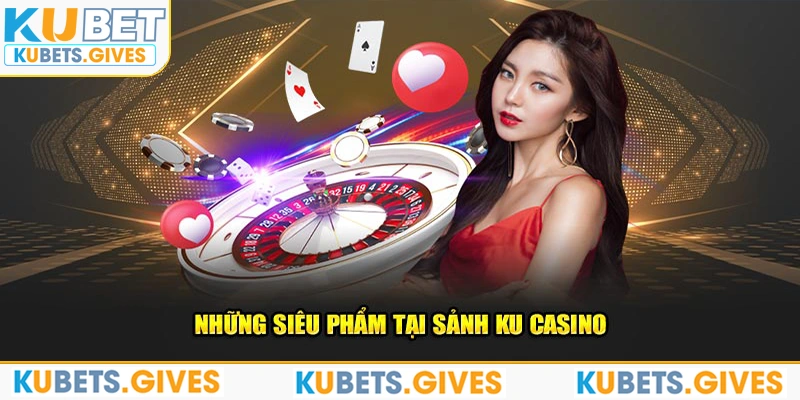 Những siêu phẩm tại sảnh Ku Casino