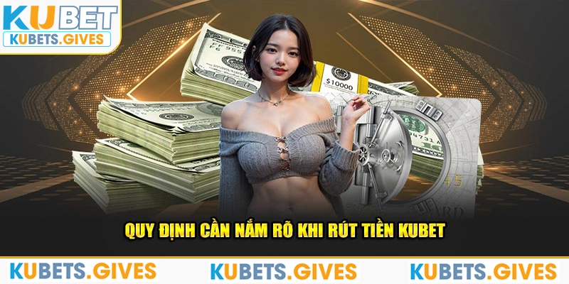 Quy định cần nắm rõ khi rút tiền Kubet