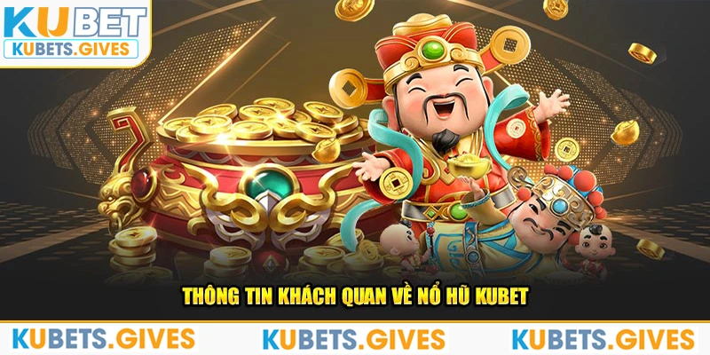 Thông tin khách quan về nổ hũ Kubet