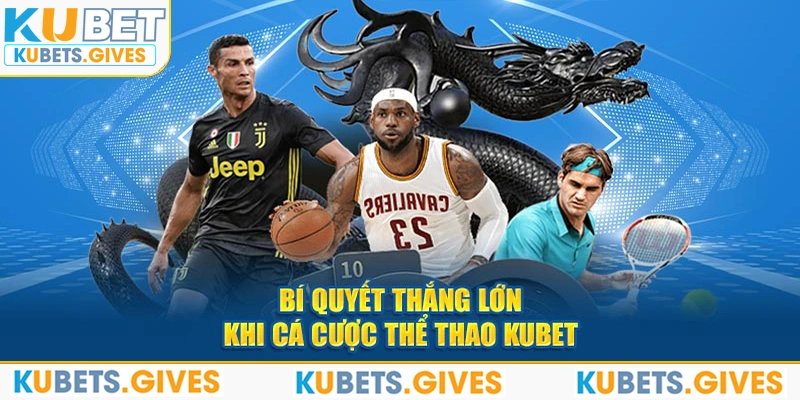 Bí quyết thắng lớn khi cá cược thể thao Kubet