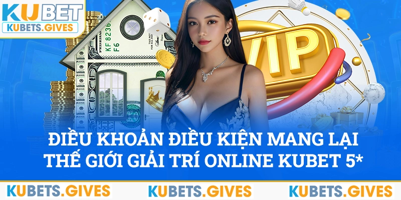 Điều khoản điều kiện mang lại thế giới giải trí online Kubet 5 sao