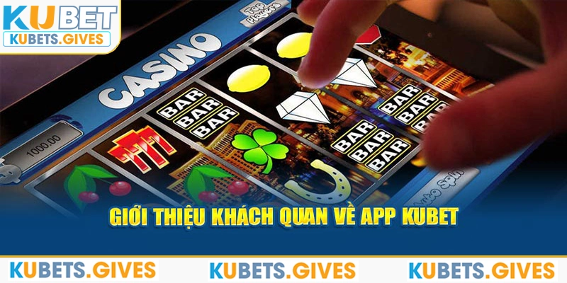 Giới thiệu khách quan về app Kubet 