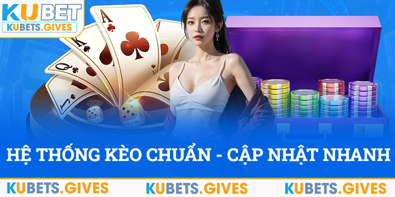 Hệ thống kèo chuẩn, cập nhật nhanh