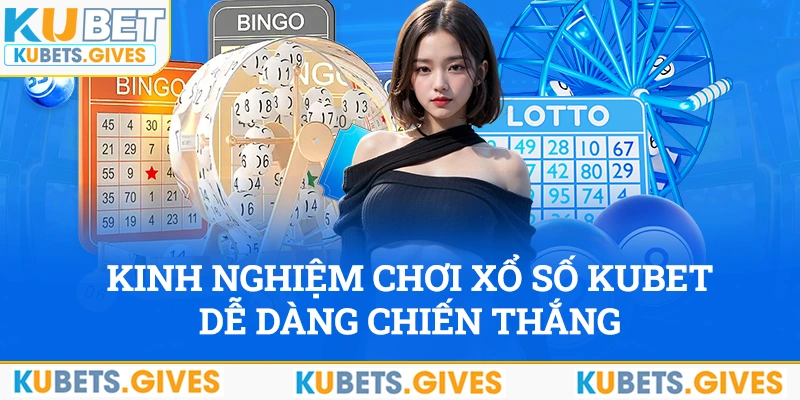 Kinh nghiệm chơi xổ số Kubet dễ dàng chiến thắng