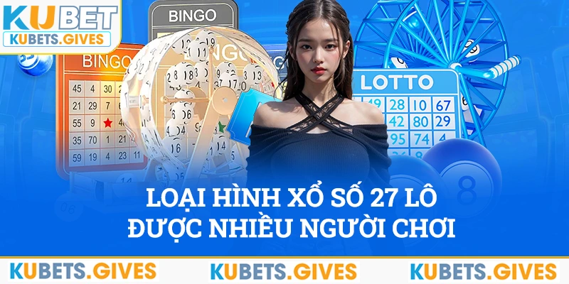 Loại hình xổ số 27 lô được rất nhiều người chơi