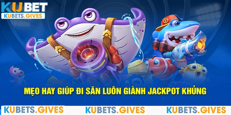 Mẹo hay giúp đi săn luôn giành jackpot khủng