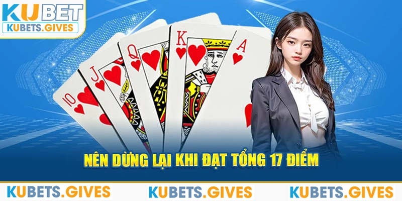 Nên dừng lại khi đạt tổng 17 điểm