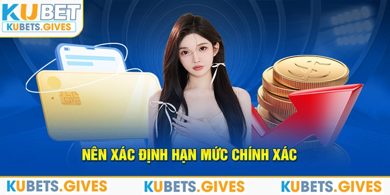 Nên xác định hạn mức chính xác