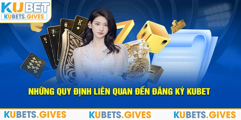 Những quy định liên quan đến đăng ký Kubet