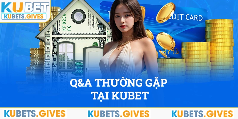 Q&A thường gặp liên quan đến nhà cái uy tín Kubet