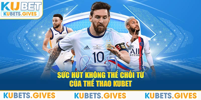 Sức hút không thể chối từ của thể thao Kubet 