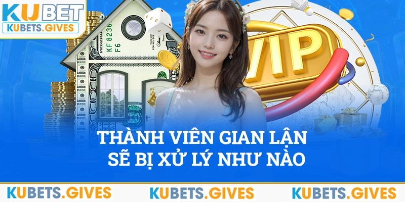 Thành viên gian lận sẽ bị xử lý ra sao? 