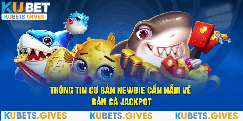 Thông tin cơ bản newbie cần nắm về bắn cá Jackpot