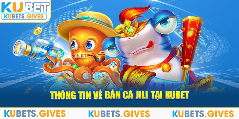 Thông tin về bắn cá Jili tại Kubet