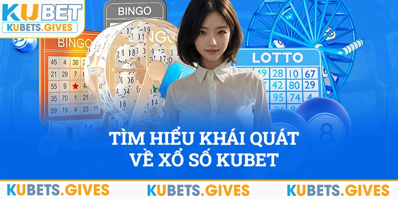 Tìm hiểu về khái quát về loại hình xổ số Kubet