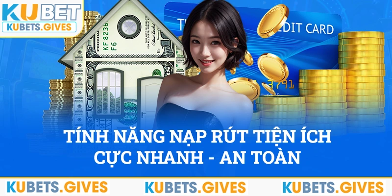 Tính năng tiện ích nạp rút cực nhanh chóng, an toàn