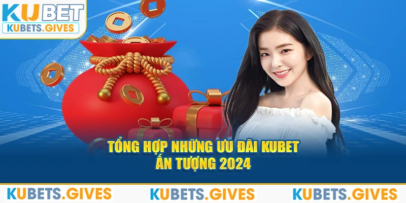 Tổng hợp những ưu đãi Kubet ấn tượng 2024