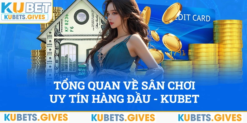 Tổng quan về sân chơi uy tín hàng đầu Kubet